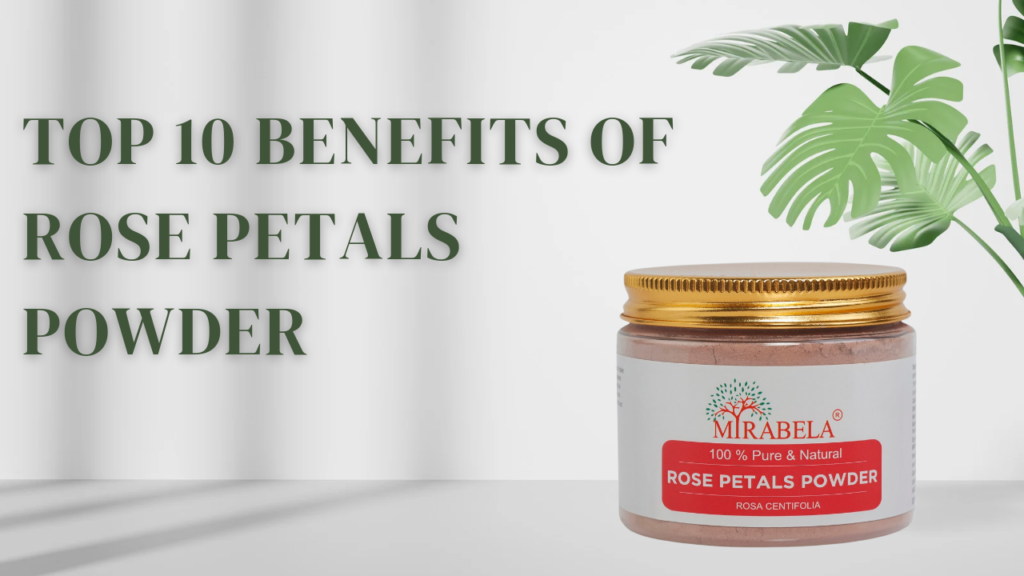 Top 10 benefits of Rose Petals Powder